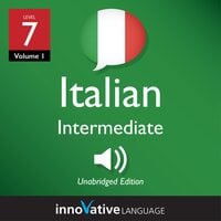Learn Italian - Level 7: Intermediate Italian, Volume 1: Lessons 1-25 - Innovative Language Learning