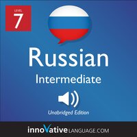 Learn Russian - Level 7: Intermediate Russian, Volume 1: Lessons 1-25 - Innovative Language Learning