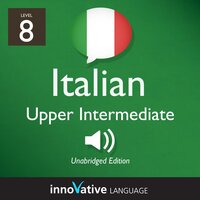 Learn Italian - Level 8: Upper Intermediate Italian, Volume 1: Lessons 1-25 - Innovative Language Learning