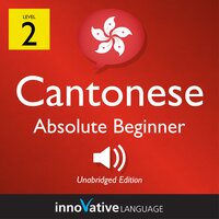 Learn Cantonese - Level 2: Absolute Beginner Cantonese, Volume 1: Lessons 1-25 - Innovative Language Learning