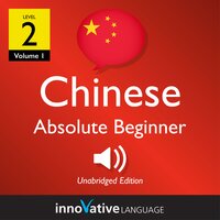 Learn Chinese - Level 2: Absolute Beginner Chinese, Volume 1: Lessons 1-25 - Innovative Language Learning