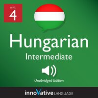 Learn Hungarian - Level 4: Intermediate Hungarian, Volume 1: Lessons 1-25 - Innovative Language Learning