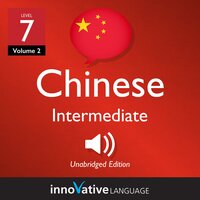 Learn Chinese - Level 7: Intermediate Chinese, Volume 2: Lessons 1-25 - Innovative Language Learning