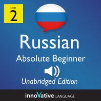 Learn Russian - Level 2: Absolute Beginner Russian, Volume 1: Lessons 1-25 - Innovative Language Learning