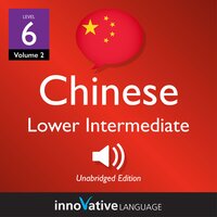 Learn Chinese - Level 6: Lower Intermediate Chinese, Volume 2: Lessons 1-25 - Innovative Language Learning