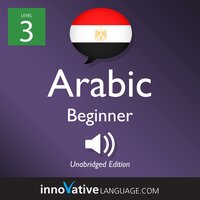 Learn Arabic - Level 3: Beginner Arabic, Volume 1: Lessons 1-25 - Innovative Language Learning