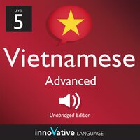 Learn Vietnamese - Level 5: Advanced Vietnamese: Volume 1: Lessons 1-50 - Innovative Language Learning