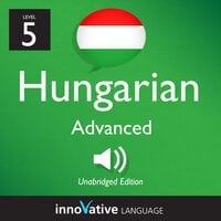 Learn Hungarian - Level 5: Advanced Hungarian: Volume 1: Lessons 1-25 - Innovative Language Learning