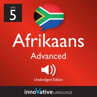 Learn Afrikaans - Level 5: Advanced Afrikaans: Volume 1: Lessons 1-25 - Innovative Language Learning