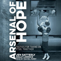 Arsenal of Hope: Tactics for Taking on PTSD, Together - Jen Satterly, Holly Lorincz