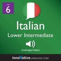 Learn Italian - Level 6: Lower Intermediate Italian, Volume 1: Lessons 1-25 - Innovative Language Learning