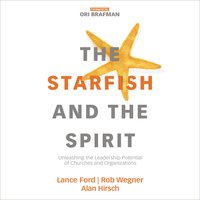 The Starfish and the Spirit: Unleashing the Leadership Potential of Churches and Organizations - Alan Hirsch, Rob Wegner, Lance Ford
