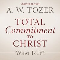 Total Commitment to Christ - A. W. Tozer