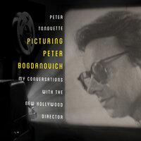 Picturing Peter Bogdanovich: My Conversations with the New Hollywood Director - Peter Tonguette