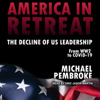 America in Retreat: The Decline of US Leadership from WW2 to Covid-19 - Michael Pembroke