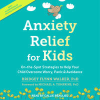 Anxiety Relief for Kids: On-the-Spot Strategies to Help Your Child Overcome Worry, Panic, and Avoidance: On-the-Spot Strategies to Help Your Child Overcome Worry, Panic & Avoidance - Bridge Flynn Walker, PhD
