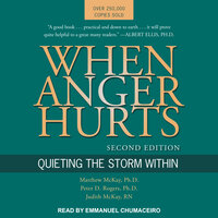 When Anger Hurts: Quieting the Storm Within: Quieting the Storm Within, 2nd Edition - Matthew McKay, PhD, Peter D. Rogers, PhD, Judith McKay, RN
