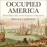 Occupied America: British Military Rule and the Experience of Revolution - Donald F. Johnson