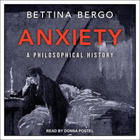 Anxiety: A Philosophical History - Bettina Bergo