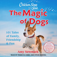 Chicken Soup for the Soul: The Magic of Dogs: The Magic of Dogs: 101 Tales of Family, Friendship & Fun - Amy Newmark