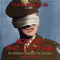 Accused War Criminal: An American Kempei Tai Survivor - Fiske Hanley II