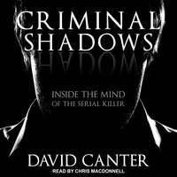 Criminal Shadows: Inside the Mind of the Serial Killer - David Canter