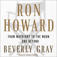 Ron Howard: From Mayberry to the Moon... and Beyond: From Mayberry to the Moon...and Beyond - Beverly Gray