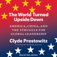 The World Turned Upside Down: America, China, and the Struggle for Global Leadership - Clyde Prestowitz