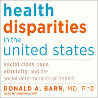 Health Disparities in the United States: Social Class, Race, Ethnicity, and the Social Determinants of Health: Social Class, Race, Ethnicity, and the Social Determinants of Health: Third Edition - Donald A. Barr, MD, PhD