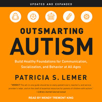 Outsmarting Autism, Updated and Expanded: Build Healthy Foundations for Communication, Socialization, and Behavior at All Ages - Patricia S. Lemer