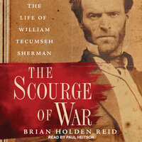 The Scourge of War: The Life of William Tecumseh Sherman - Brian Holden Reid