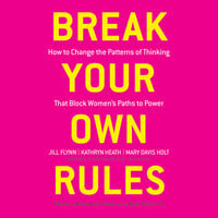 Break Your Own Rules: How to Change the Patterns of Thinking That Block Women's Paths to Power - Kathryn Heath, Jill Flynn, Mary Davis Holt