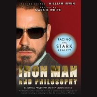 Iron Man and Philosophy: Facing the Stark Reality - William Irwin, Mark D. White