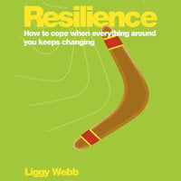 Resilience: How to Cope When Everything Around You Keeps Changing - Liggy Webb