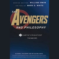 The Avengers and Philosophy: Earth's Mightiest Thinkers - William Irwin, Mark D. White