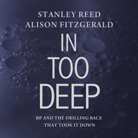 In Too Deep: BP and the Drilling Race That Took It Down - Alison Fitzgerald, Stanley Reed