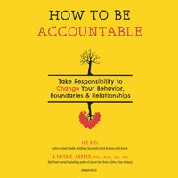 How to Be Accountable: Take Responsibility to Change Your Behavior, Boundaries & Relationships - Joe Biel, Faith G. Harper