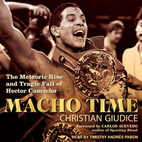 Macho Time: The Meteoric Rise and Tragic Fall of Hector Camacho - Christian Giudice