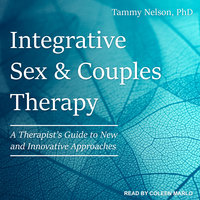 Integrative Sex & Couples Therapy: A Therapist's Guide to New and Innovative Approaches - Tammy Nelson, PhD