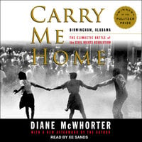 Carry Me Home: Birmingham, Alabama: The Climactic Battle of the Civil Rights Revolution - Diane McWhorter