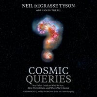 Cosmic Queries: StarTalk’s Guide to Who We Are, How We Got Here, and Where We’re Going - Neil deGrasse Tyson, James Trefil