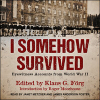 I Somehow Survived: Eyewitness Accounts from World War II - Klaus G. Förg