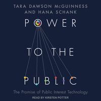 Power to the Public: The Promise of Public Interest Technology - Tara Dawson McGuinness, Hana Schank