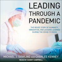 Leading Through A Pandemic: The Inside Story of Humanity, Innovation, and Lessons Learned During the COVID-19 Crisis - Michael J. Dowling, Charles Kenney