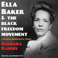 Ella Baker and the Black Freedom Movement: A Radical Democratic Vision - Barbara Ransby