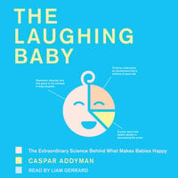 The Laughing Baby: The Extraordinary Science Behind What Makes Babies Happy - Caspar Addyman