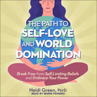 The Path to Self-Love and World Domination: Break Free from Self-Limiting Beliefs and Embrace Your Power - Heidi Green
