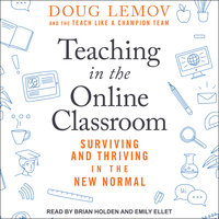 Teaching in the Online Classroom: Surviving and Thriving in the New Normal - Doug Lemov, Teach Like A Champion Team