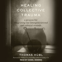 Healing Collective Trauma: A Process for Integrating Our Intergenerational and Cultural Wounds - Thomas Hübl, Julie Jordan Avritt
