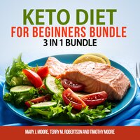 Keto Diet for Beginners Bundle: 3 in 1 Bundle, Keto Weight Loss, Keto Cookbook, Keto Diet for Beginners - Timothy Moore, Terry M. Robertson, Mary J. Moore